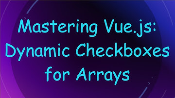 Mastering Vue.js: Dynamic Checkboxes for Arrays
