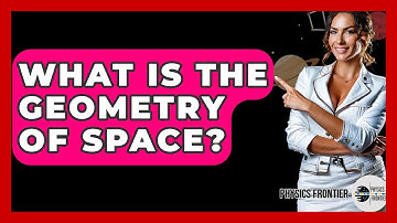 What Is The Geometry Of Space? - Physics Frontier