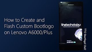 How to Create and Flash Custom Bootlogo on Lenovo A6000/Plus