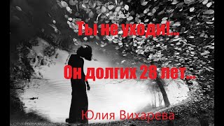 Ты не уходи! Он долгих 28 лет... великолепные, настоящие стихи о любви