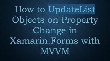 How to UpdateList Objects on Property Change in Xamarin.Forms with MVVM