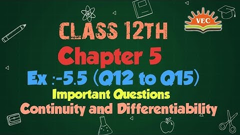 Class 12 maths chapter 5 ex 5.5 (Q12 to Q15) | Continuity and Differentiability | NCERT solutions