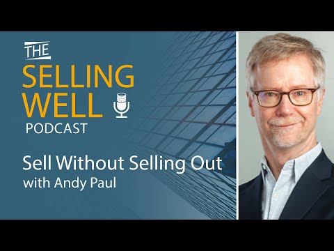 The Selling Well EP 34 - Sell Without Selling Out with Andy Paul