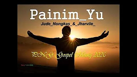 _Painim_Yu_-_Jude_Nongkas_&_Jharviie_[PNG_GOSPEL_MUSIC_2019]
