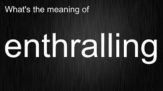 What's the meaning of enthralling, How to pronounce enthralling