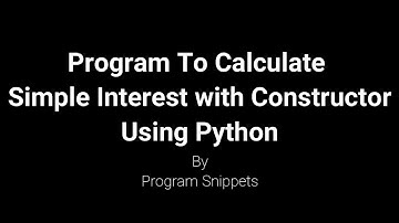 Program to calculate and Print Simple Interest using constructor with Python