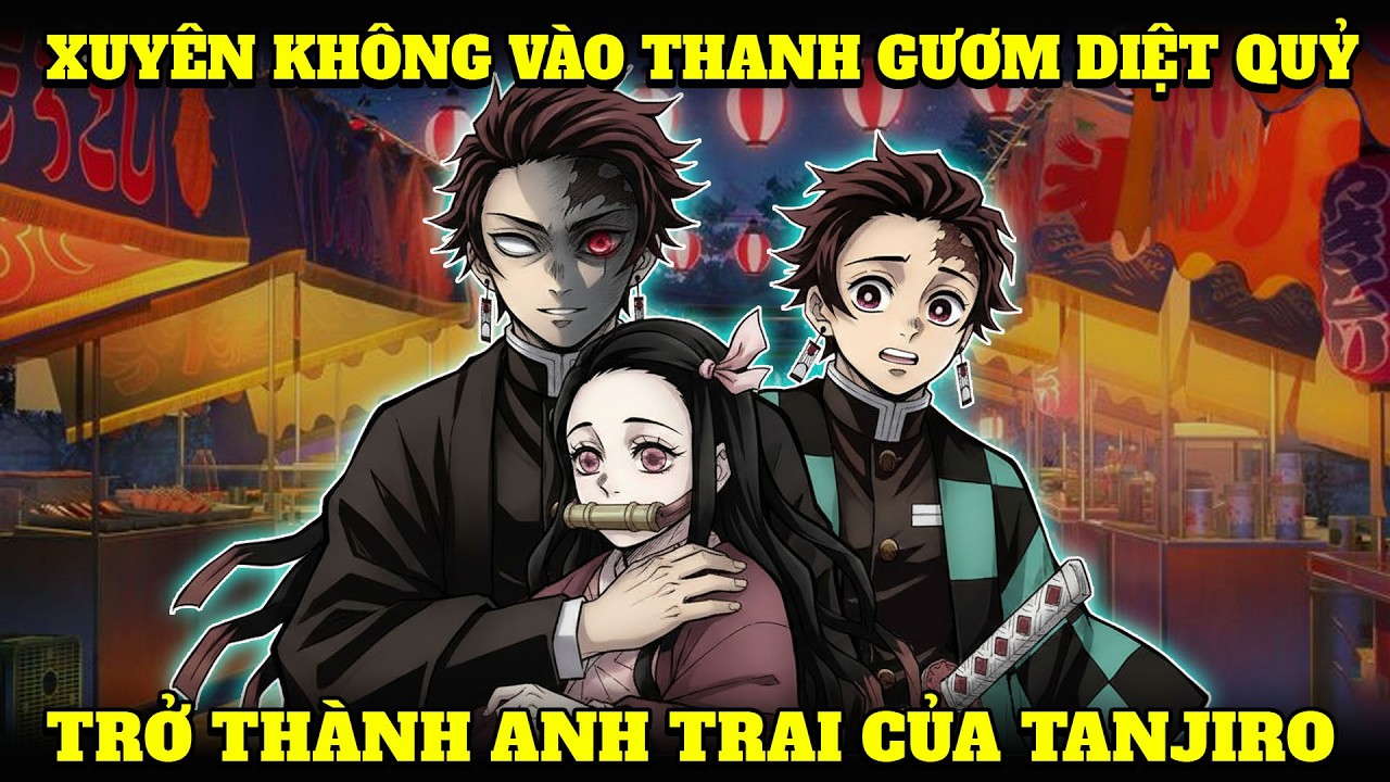 XUYÊN KHÔNG VÀO THANH GƯƠM DIỆT QUỶ, TRỞ THÀNH ANH TRAI CỦA TANJIRO, CHUYÊN SĂN ÁC QUỶ