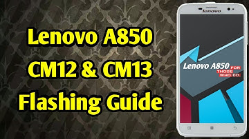 Lenovo A850 CM12 & CM13 Flashing Guide