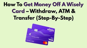 How To Get Money Off A Wisely Card – Withdraw, ATM & Transfer (Step-By-Step)