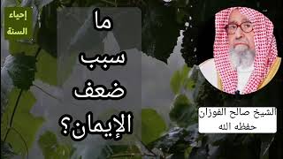 ما هي أسباب ضعف الإيمان في وقتنا الحاضر وكيف أقوي إيماني ؟/الشيخ صالح الفوزان حفظه الله