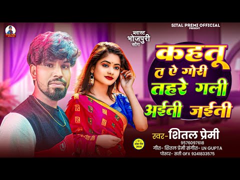 कहतू त ए गोरी तोहरे गली अइती जईती | #Shital Premi Kahatu Ta A Gori Tohare Gali Aaiti Jaiti Song