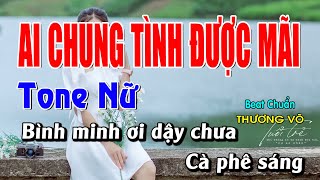 Karaoke Ai Chung Tình Được Mãi Tone Nữ | Beat Chuẩn Tone Thương Võ