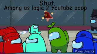 Shut. Among Us Logic 2 Youtube Poop