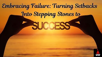 Embracing Failure : Turning Setbacks into Stepping Stones to Success