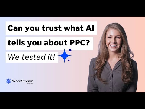Can you trust what AI tells you about PPC? We tested it! - video from WordStream