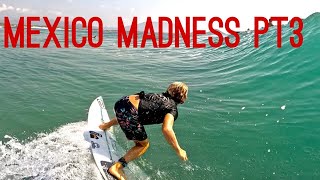 Mexico Madness part 3!