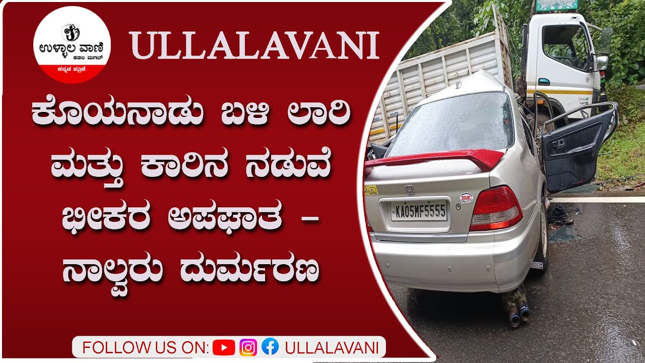 ಕೊಯನಾಡು ಬಳಿ ಲಾರಿ ಮತ್ತು ಕಾರಿನ ನಡುವೆ ಭೀಕರ ಅಪಘಾತ - ನಾಲ್ವರು ದುರ್ಮರಣ
