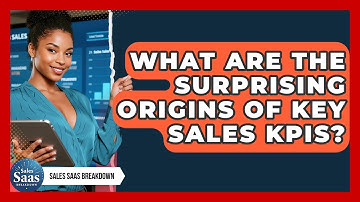 What Are The Surprising Origins Of Key Sales KPIs? - Sales Saas Breakdown