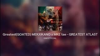 Greatest(GOATED) MEKXIKANO x MKE tae - GREATEST ATLAST