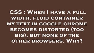 CSS : When I have a full width, fluid container my text in google chrome becomes distorted (too big)