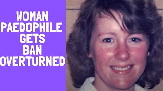 CONVICTED Woman Paedophile gets unsupervised contact ban with children OVERTURNED by Judge!