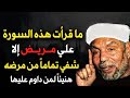 ما قرأت هذه السورة علي مريض الا شفي تماما... الشيخ محمد متولي الشعراوي