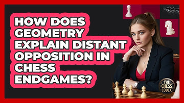 How Does Geometry Explain Distant Opposition In Chess Endgames? - The Chess Codex