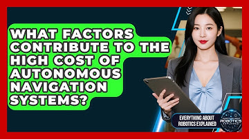 What Factors Contribute To The High Cost Of Autonomous Navigation Systems?