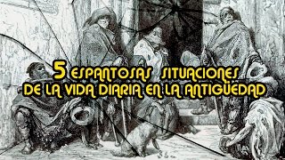 5 Espantosas  situaciones de la vida diaria en la antigüedad