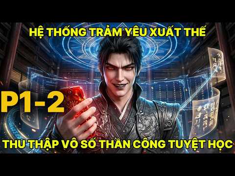 P1-2 Sở Hữu Hệ Thống Trảm Yêu Thần Cấp,  Thu Thập Vô Số Thần Công Tuyệt Học, Âm Thầm Trở Thành Võ