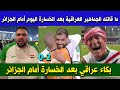 شاهد ما قالته الصحافة والجماهير العراقية بعد خسارة العراق أمام الجزائر في كأس العرب