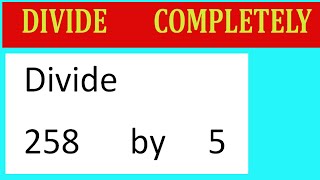 Divide 258 by 5 Divide completely