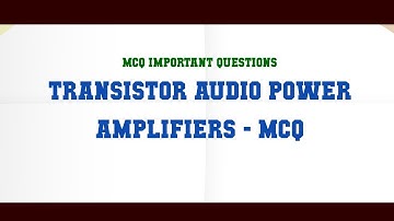Transistor Audio Power Amplifiers - MCQ MCQ Questions