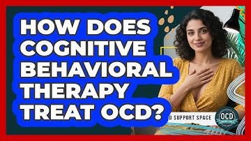 How Does Cognitive Behavioral Therapy Treat OCD? - OCD Support Space