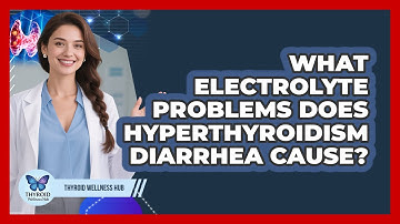What Electrolyte Problems Does Hyperthyroidism Diarrhea Cause? - Thyroid Wellness Hub