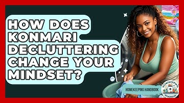 How Does KonMari Decluttering Change Your Mindset? - Homekeeping Handbook