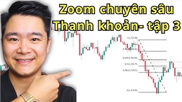 Phần 3  ( cuỗi ) - Zoom chuyên sâu về thanh khoản!