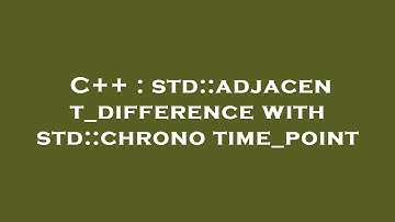 C++ : std::adjacent_difference with std::chrono time_point