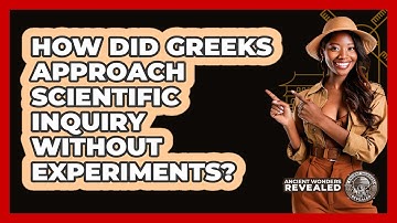 How Did Greeks Approach Scientific Inquiry Without Experiments?
