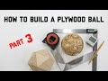 How to build a plywood ball - Part 3
