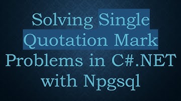 Solving Single Quotation Mark Problems in C#.NET with Npgsql