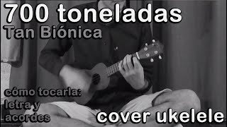 700 toneladas - Tan biónica (minicover ukelele + letra y acordes)