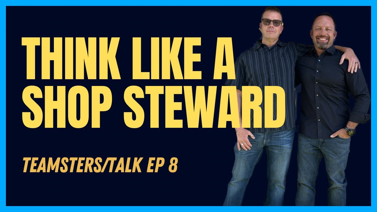 Teamsters/Talk Ep 8 Think Like A Shop Steward