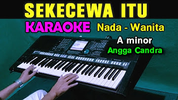 SEKECEWA ITU - Angga Candra | KARAOKE Nada Wanita ( A minor )