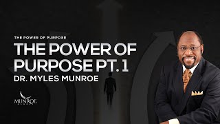 The Power of Purpose Part 1 | Dr. Myles Munroe