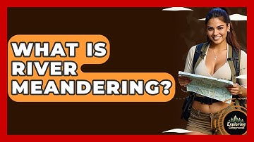 What Is River Meandering? - Exploring Campgrounds