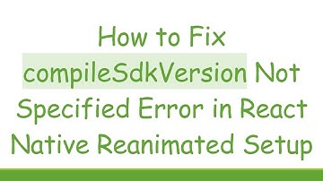 How to Fix compileSdkVersion Not Specified Error in React Native Reanimated Setup