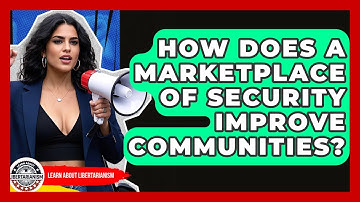 How Does A Marketplace Of Security Improve Communities? - Learn About Libertarianism