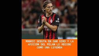 Modric debuta en San Siro y la afición del Milan le recibe como una leyenda
