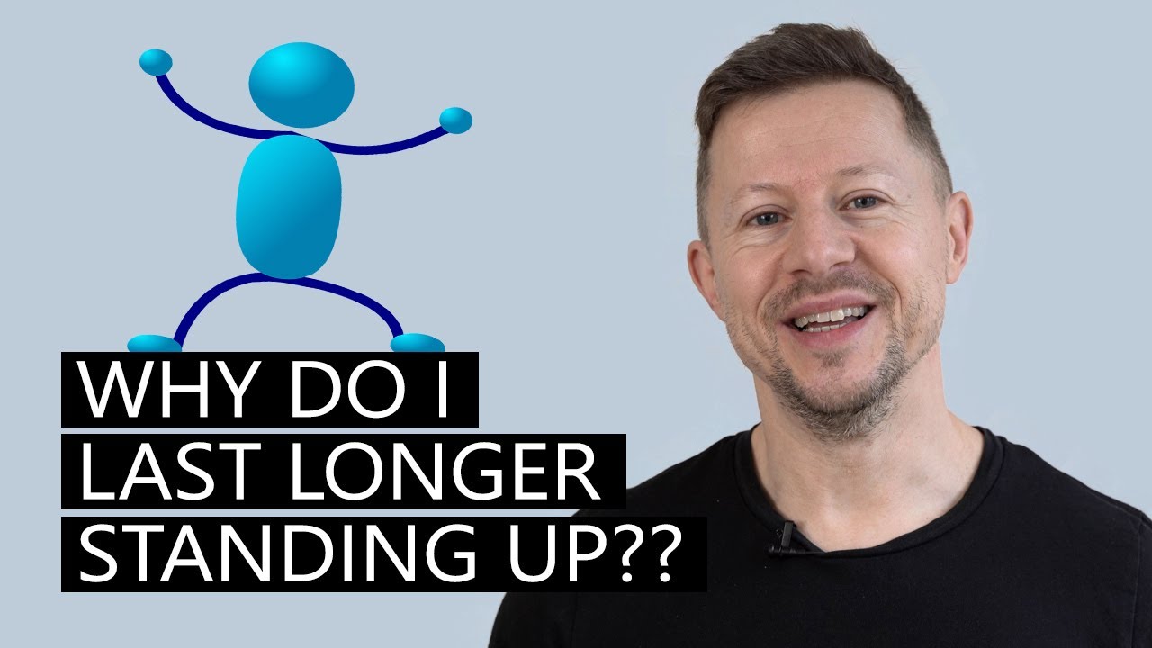 Why do I last longer standing up? Two reasons!